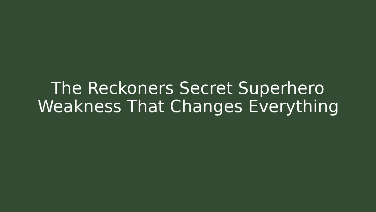 The Reckoners Secret Superhero Weakness That Changes Everything