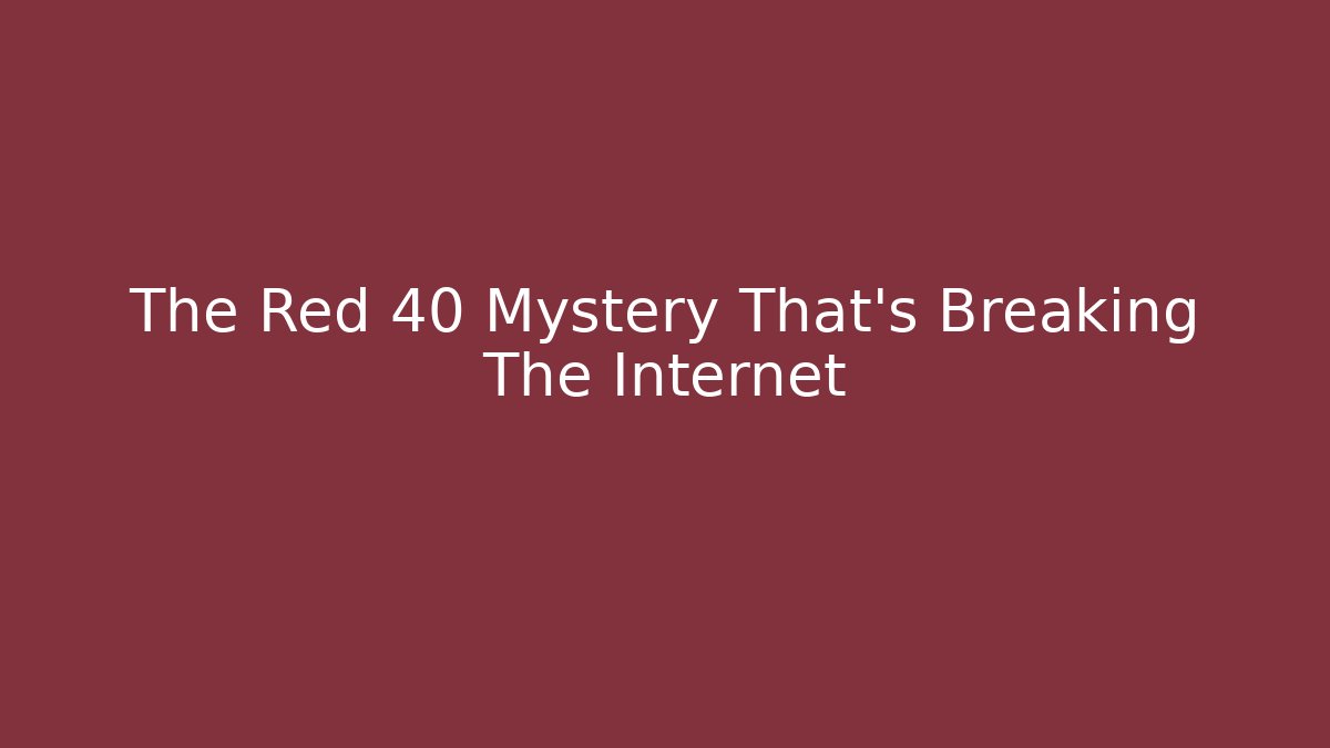 The Red 40 Mystery That's Breaking The Internet