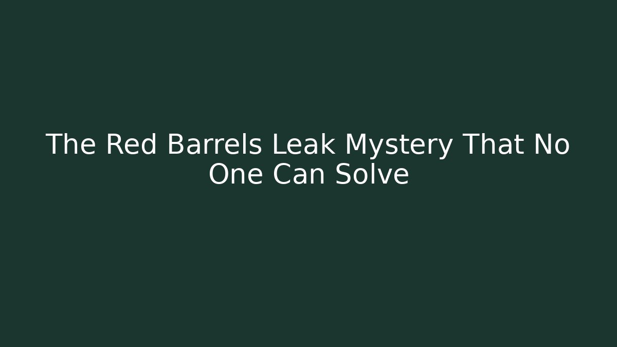 The Red Barrels Leak Mystery That No One Can Solve