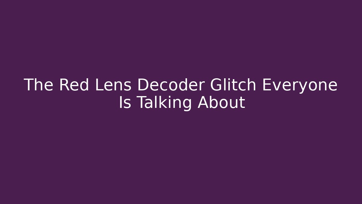 The Red Lens Decoder Glitch Everyone Is Talking About