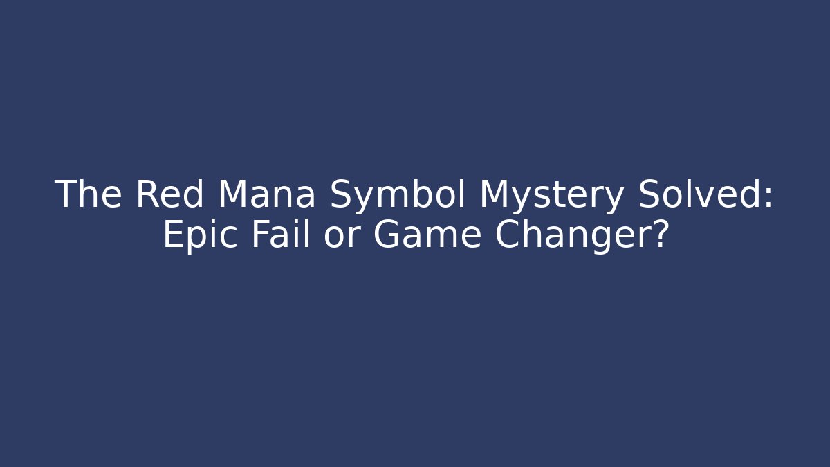 The Red Mana Symbol Mystery Solved: Epic Fail or Game Changer?