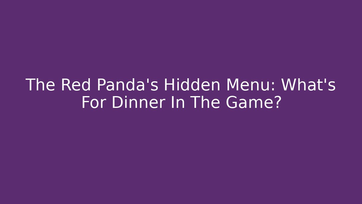 The Red Panda's Hidden Menu: What's For Dinner In The Game?