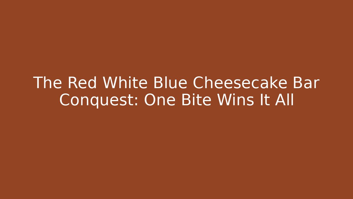 The Red White Blue Cheesecake Bar Conquest: One Bite Wins It All