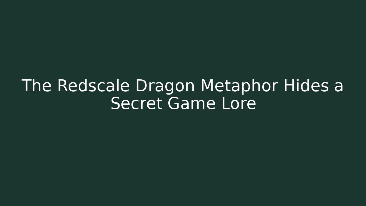 The Redscale Dragon Metaphor Hides a Secret Game Lore