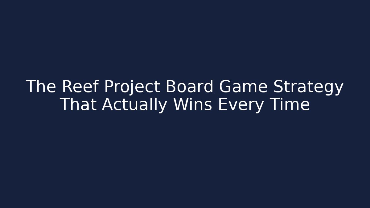 The Reef Project Board Game Strategy That Actually Wins Every Time