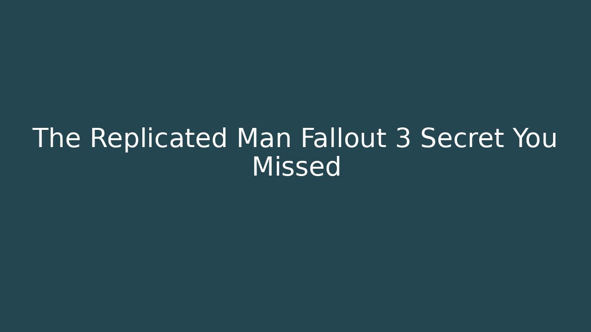 The Replicated Man Fallout 3 Secret You Missed