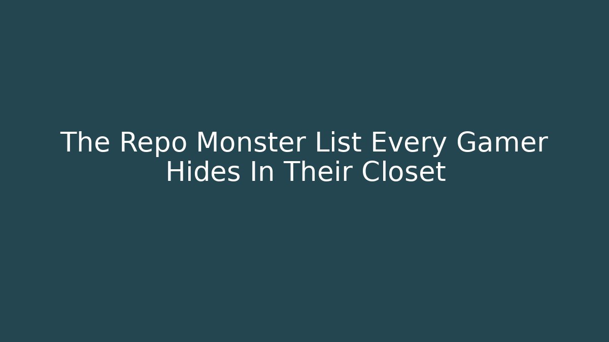The Repo Monster List Every Gamer Hides In Their Closet
