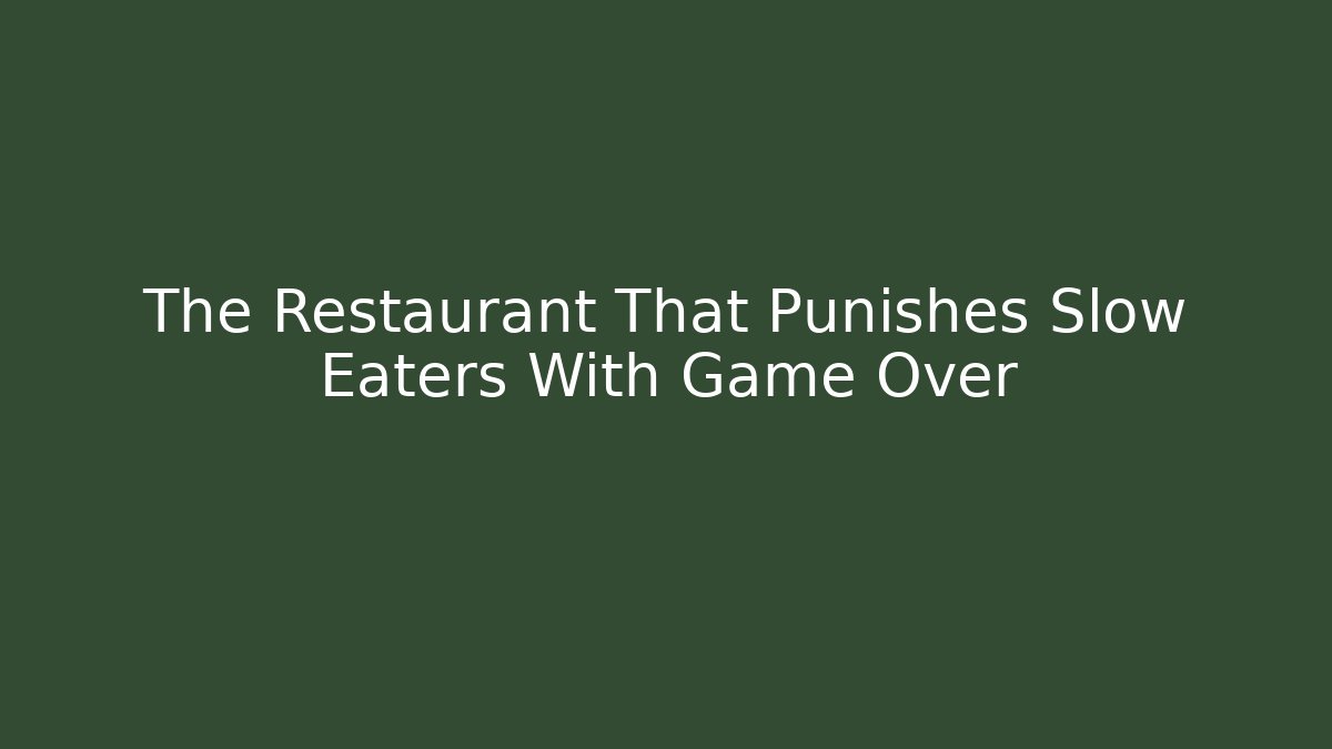 The Restaurant That Punishes Slow Eaters With Game Over