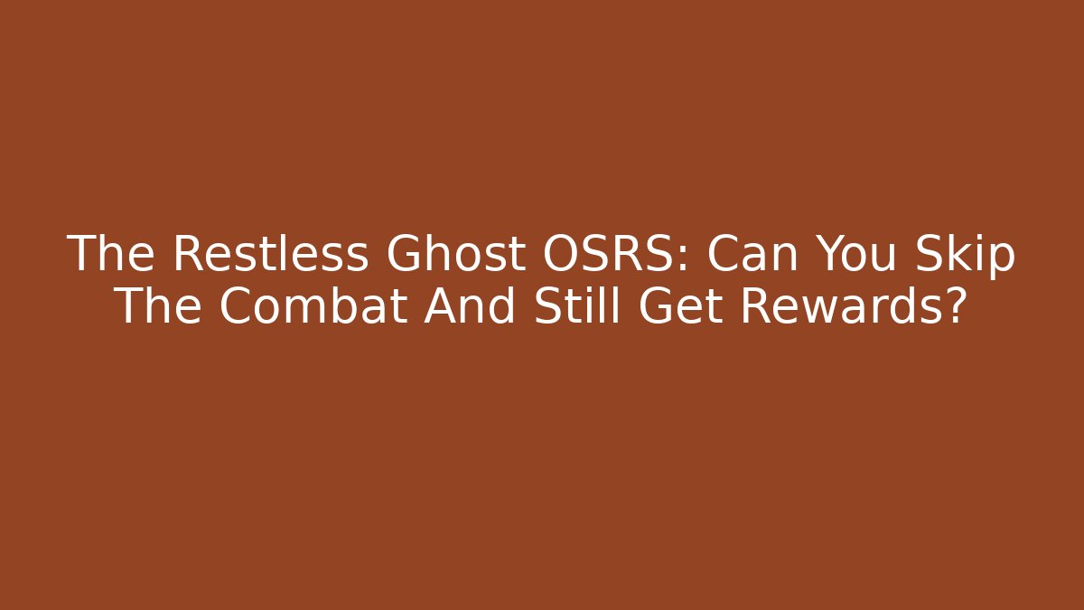 The Restless Ghost OSRS: Can You Skip The Combat And Still Get Rewards?