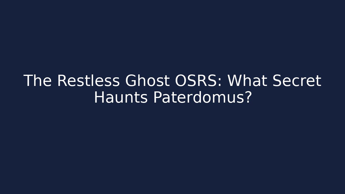 The Restless Ghost OSRS: What Secret Haunts Paterdomus?