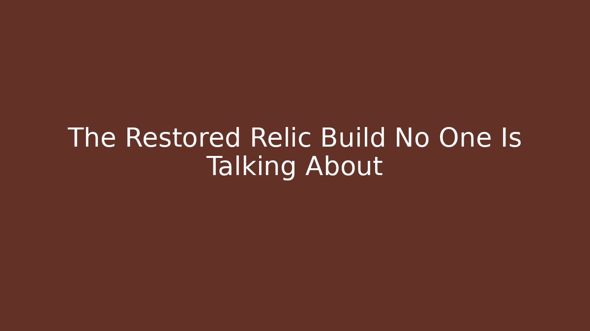 The Restored Relic Build No One Is Talking About