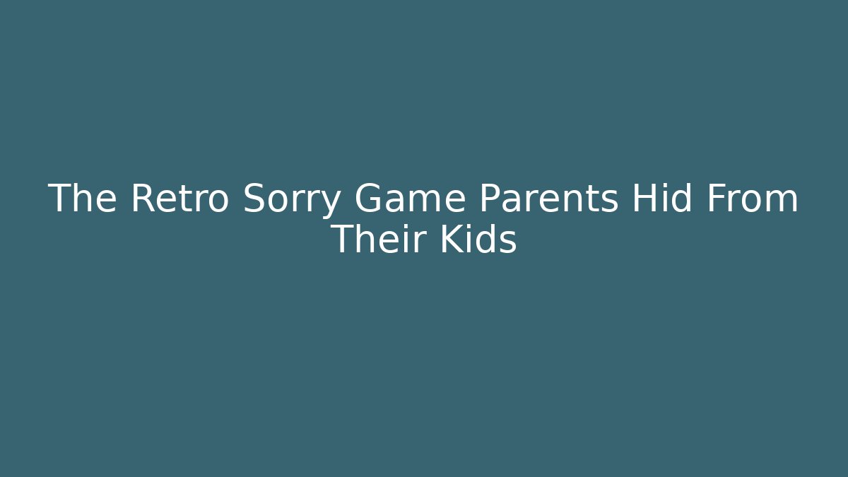 The Retro Sorry Game Parents Hid From Their Kids