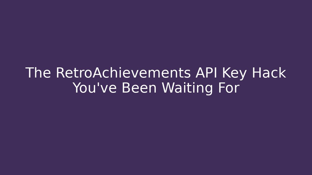 The RetroAchievements API Key Hack You've Been Waiting For