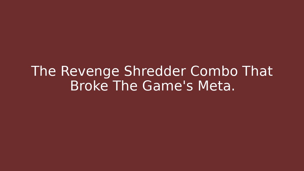 The Revenge Shredder Combo That Broke The Game’s Meta.