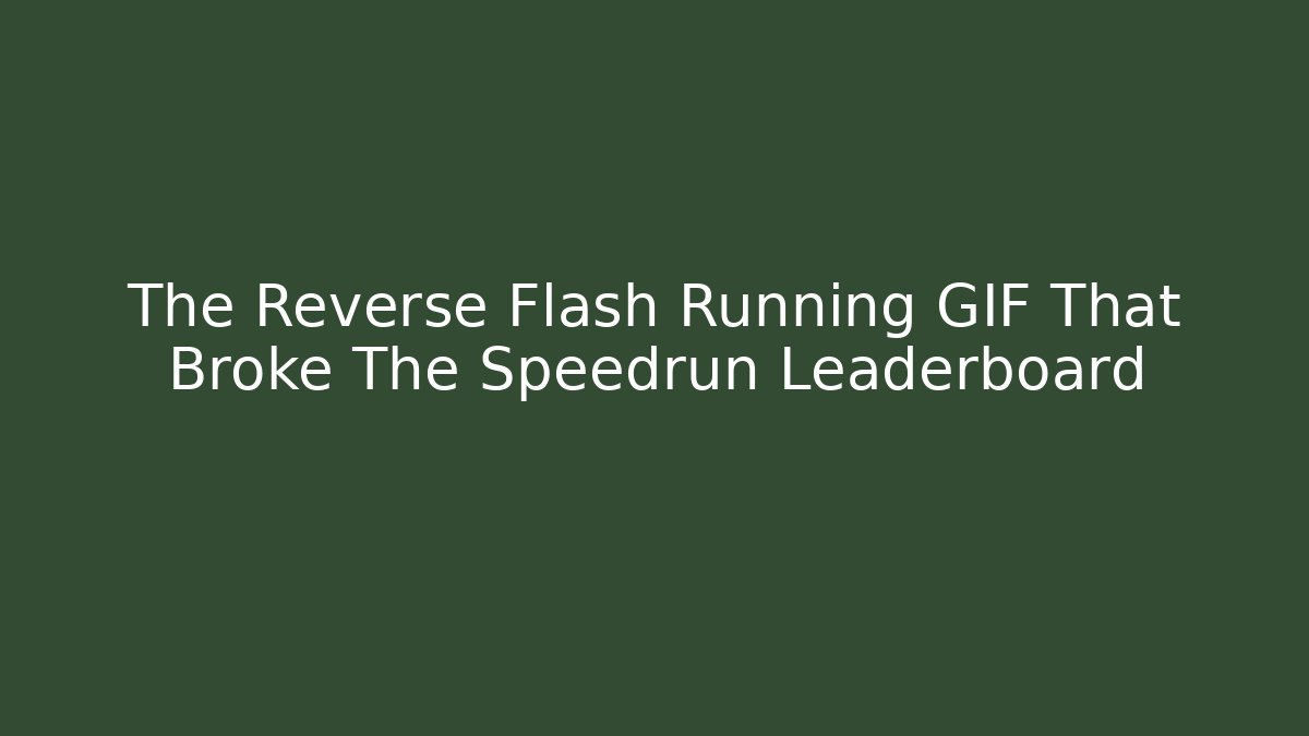 The Reverse Flash Running GIF That Broke The Speedrun Leaderboard