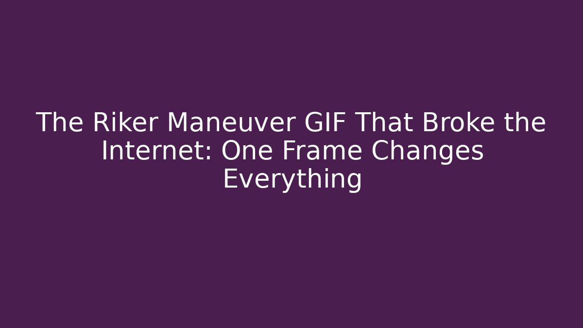 The Riker Maneuver GIF That Broke the Internet: One Frame Changes Everything