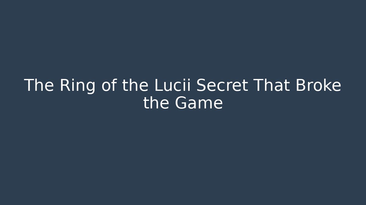 The Ring of the Lucii Secret That Broke the Game