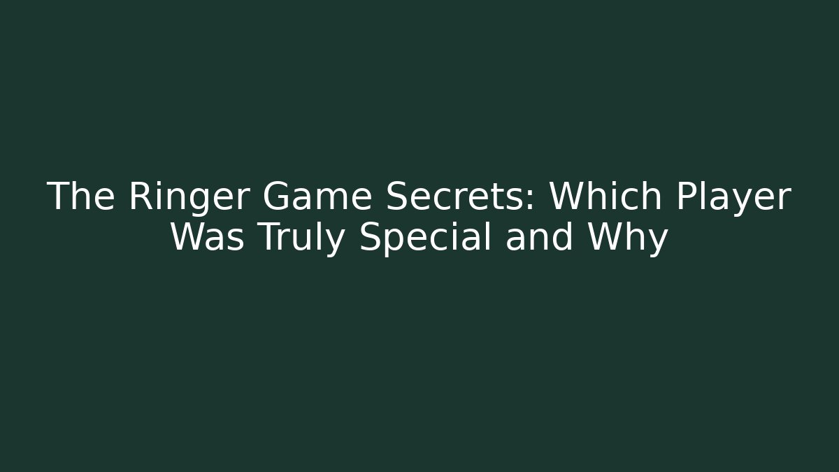 The Ringer Game Secrets: Which Player Was Truly Special and Why