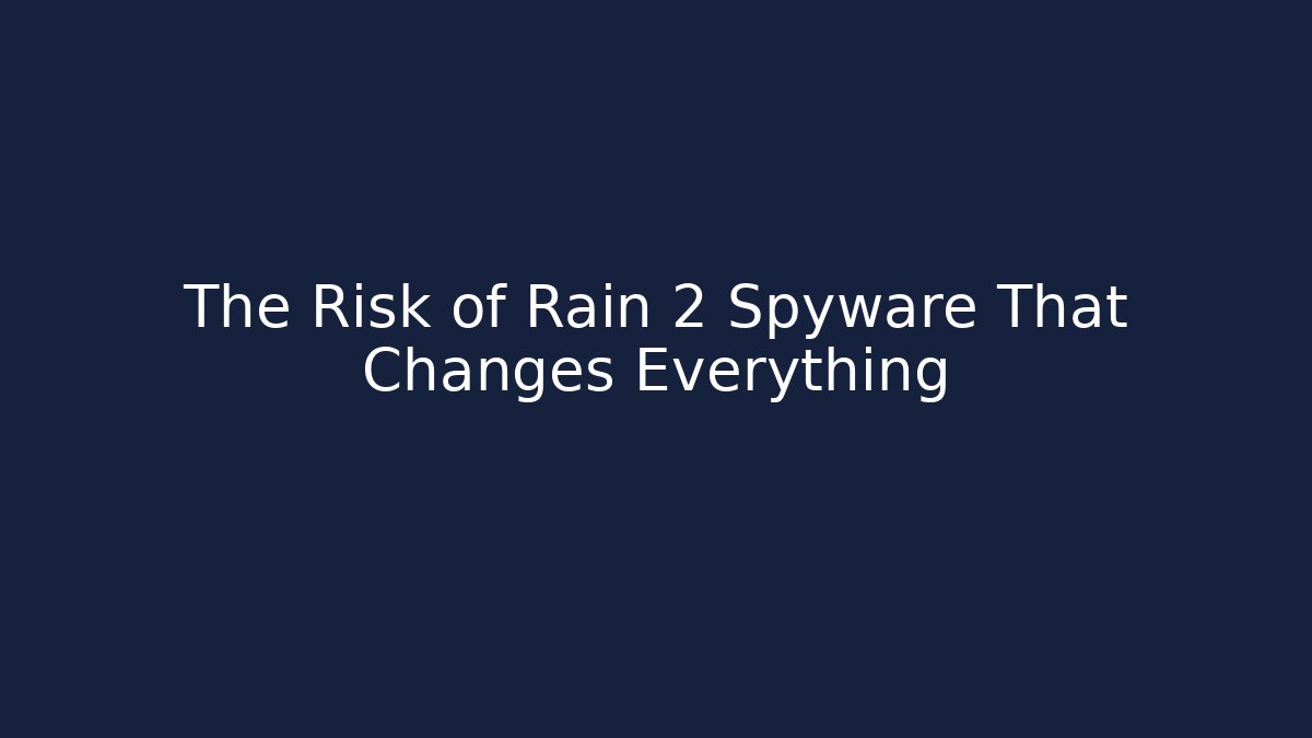 The Risk of Rain 2 Spyware That Changes Everything