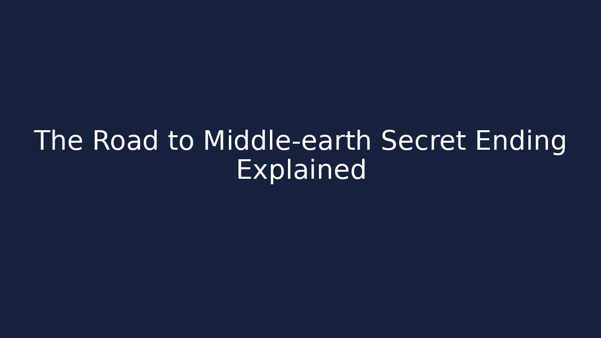The Road to Middle-earth Secret Ending Explained - Método de Aprovação