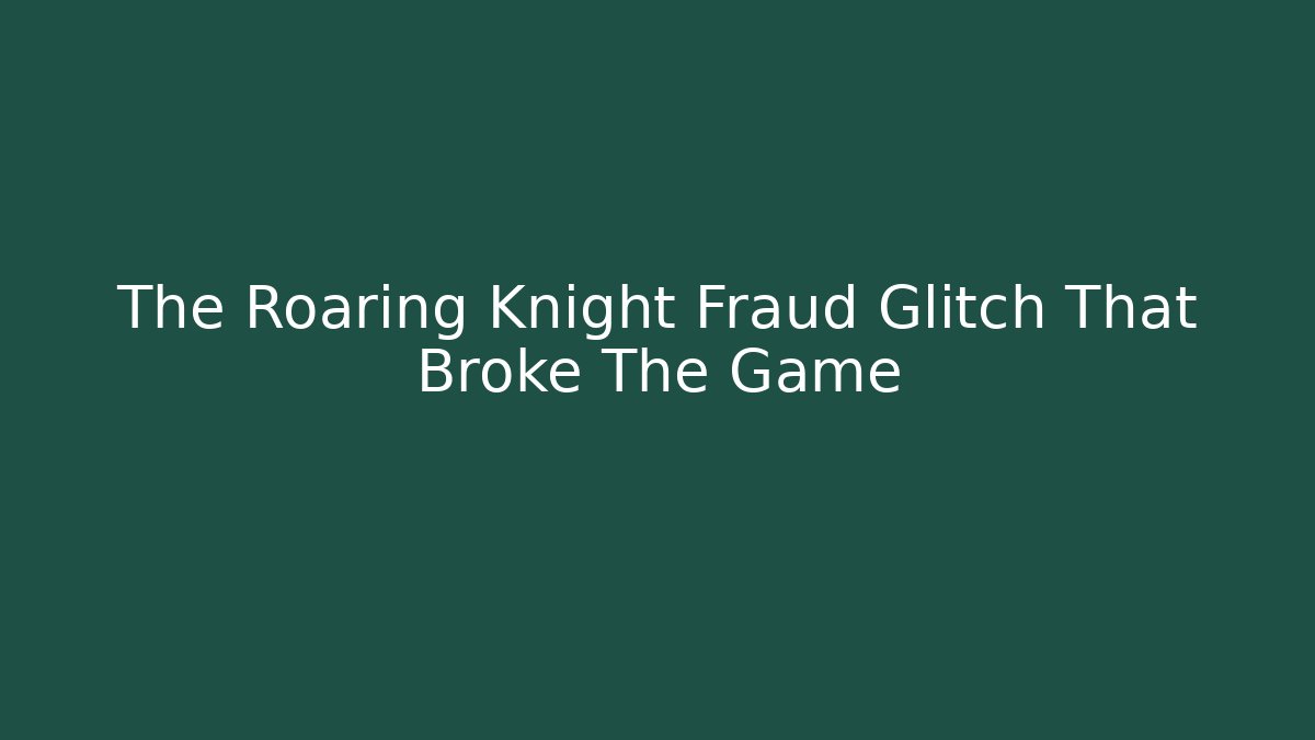 The Roaring Knight Fraud Glitch That Broke The Game