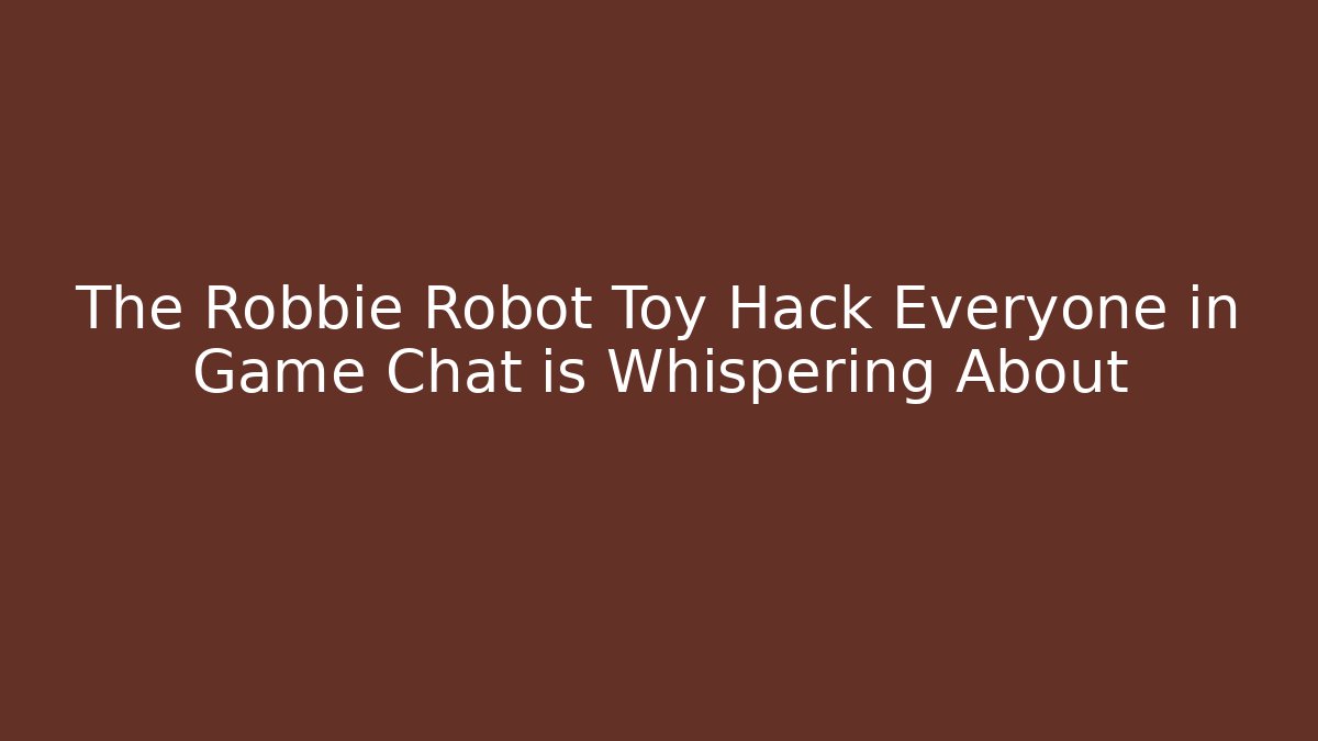 The Robbie Robot Toy Hack Everyone in Game Chat is Whispering About