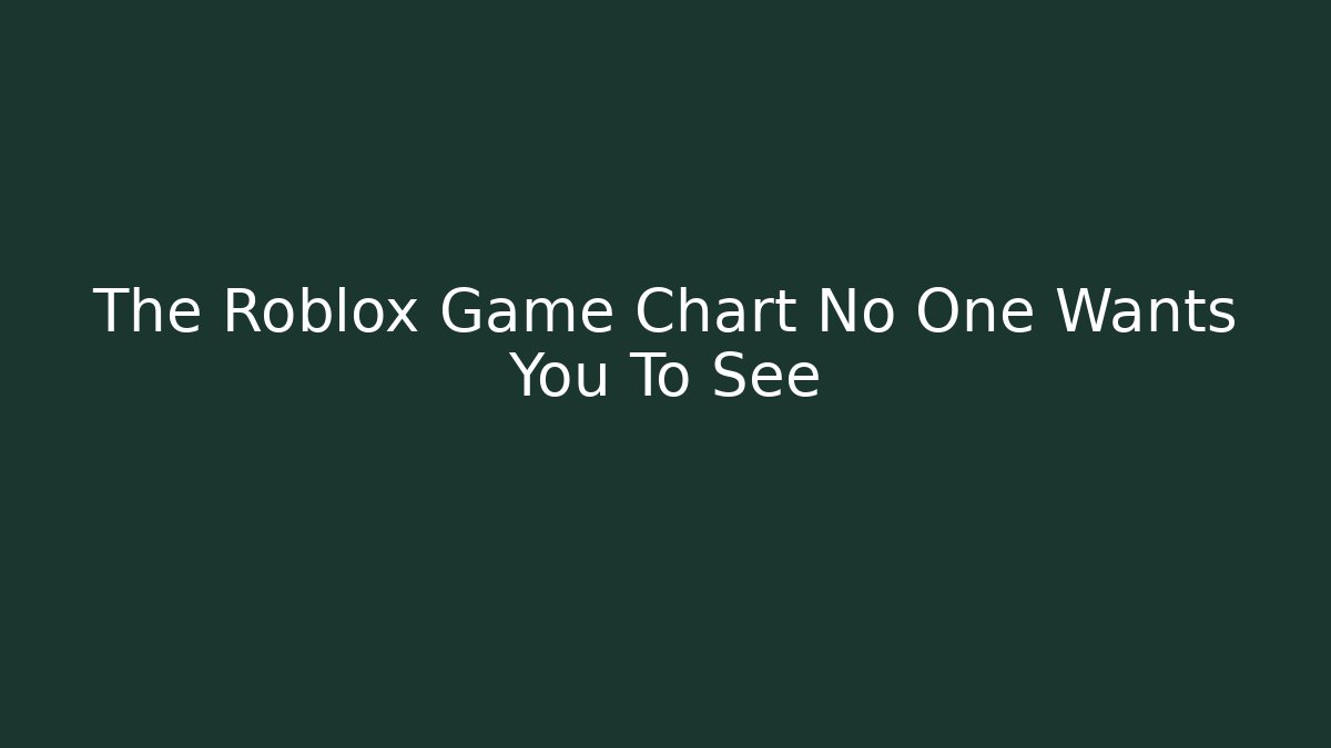 The Roblox Game Chart No One Wants You To See