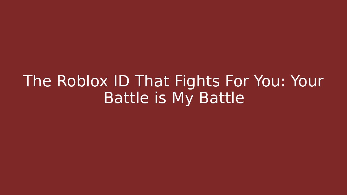 The Roblox ID That Fights For You: Your Battle is My Battle