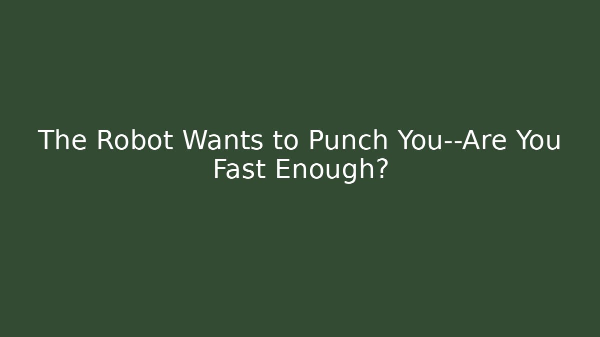 The Robot Wants to Punch You—Are You Fast Enough? - Método de Aprovação