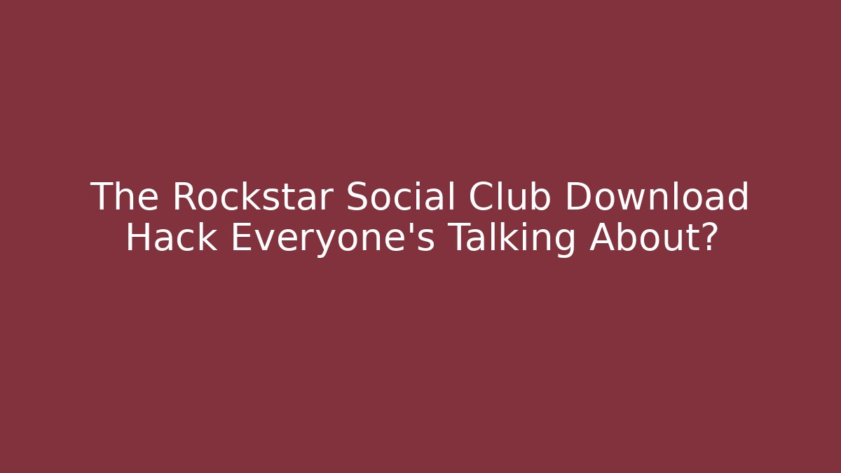 The Rockstar Social Club Download Hack Everyone's Talking About?
