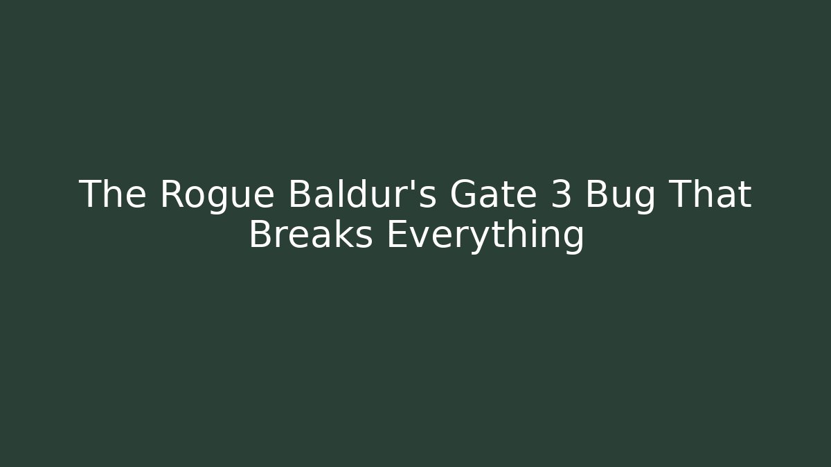 The Rogue Baldur's Gate 3 Bug That Breaks Everything