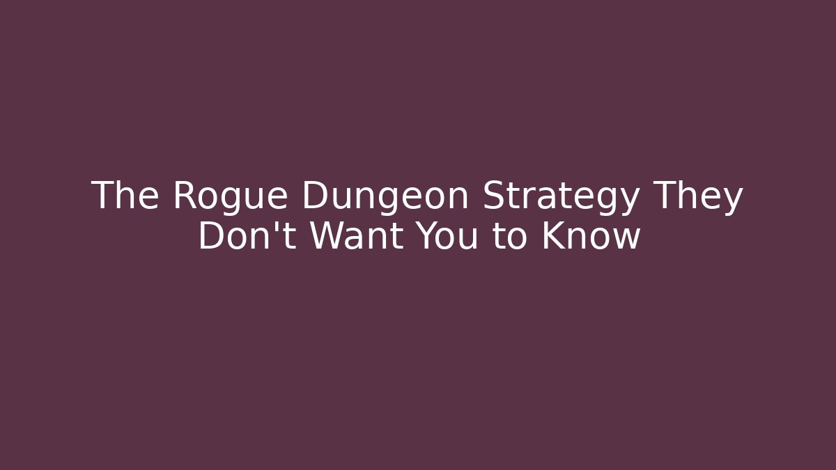 The Rogue Dungeon Strategy They Don’t Want You to Know