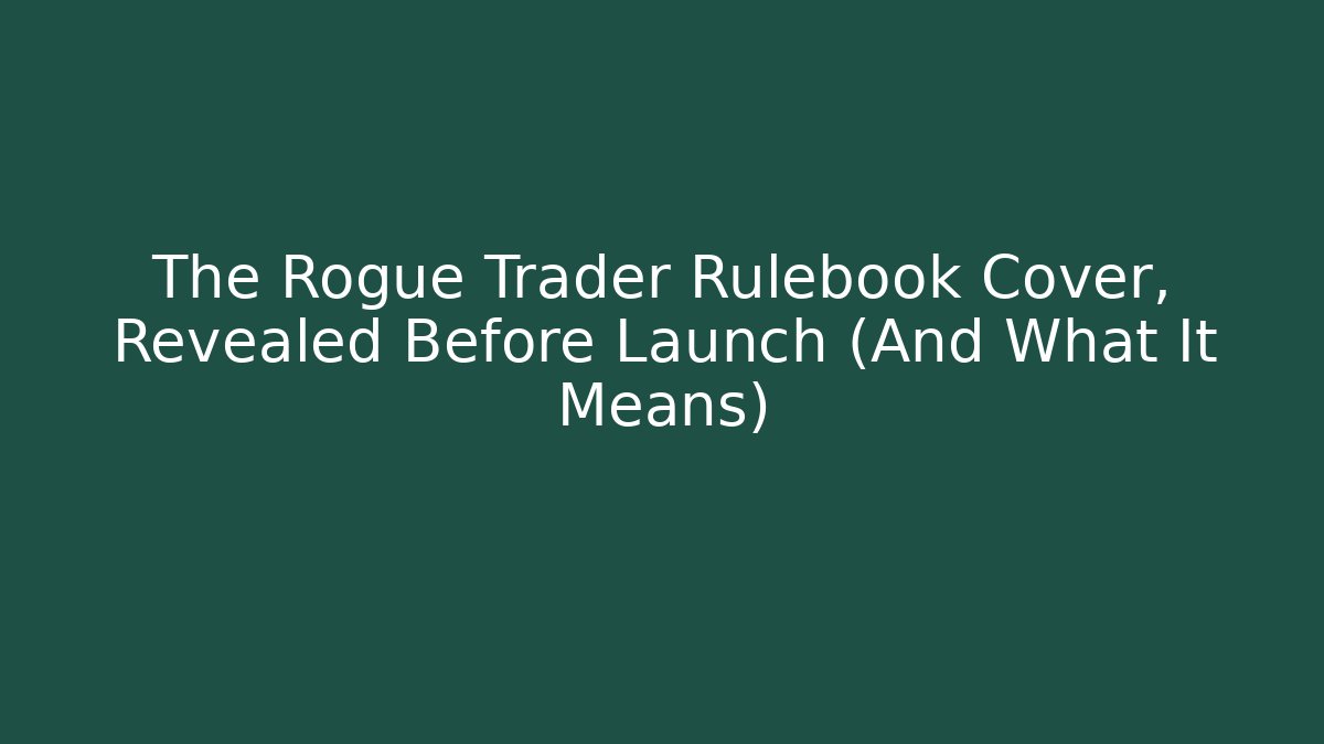 The Rogue Trader Rulebook Cover, Revealed Before Launch (And What It Means)