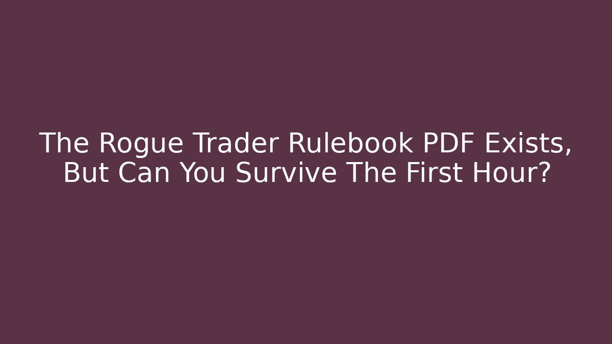 The Rogue Trader Rulebook PDF Exists, But Can You Survive The First Hour?