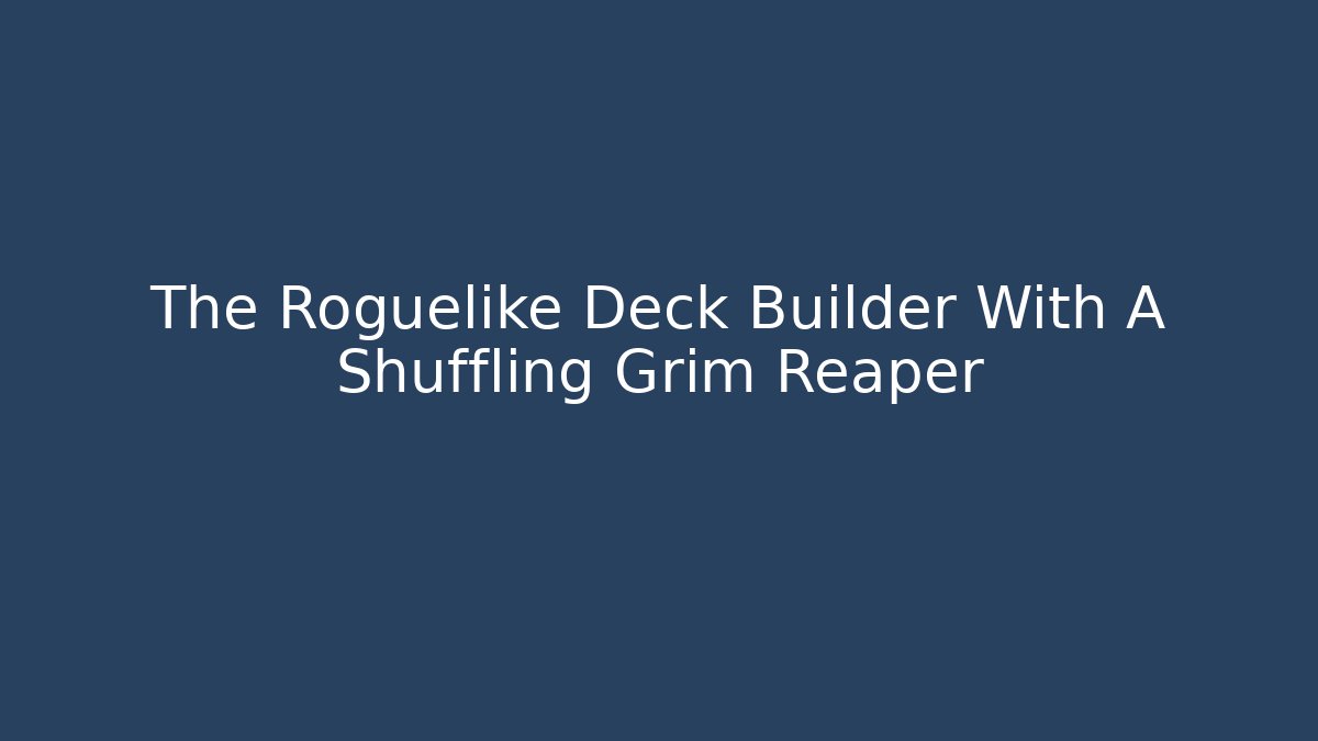 The Roguelike Deck Builder With A Shuffling Grim Reaper