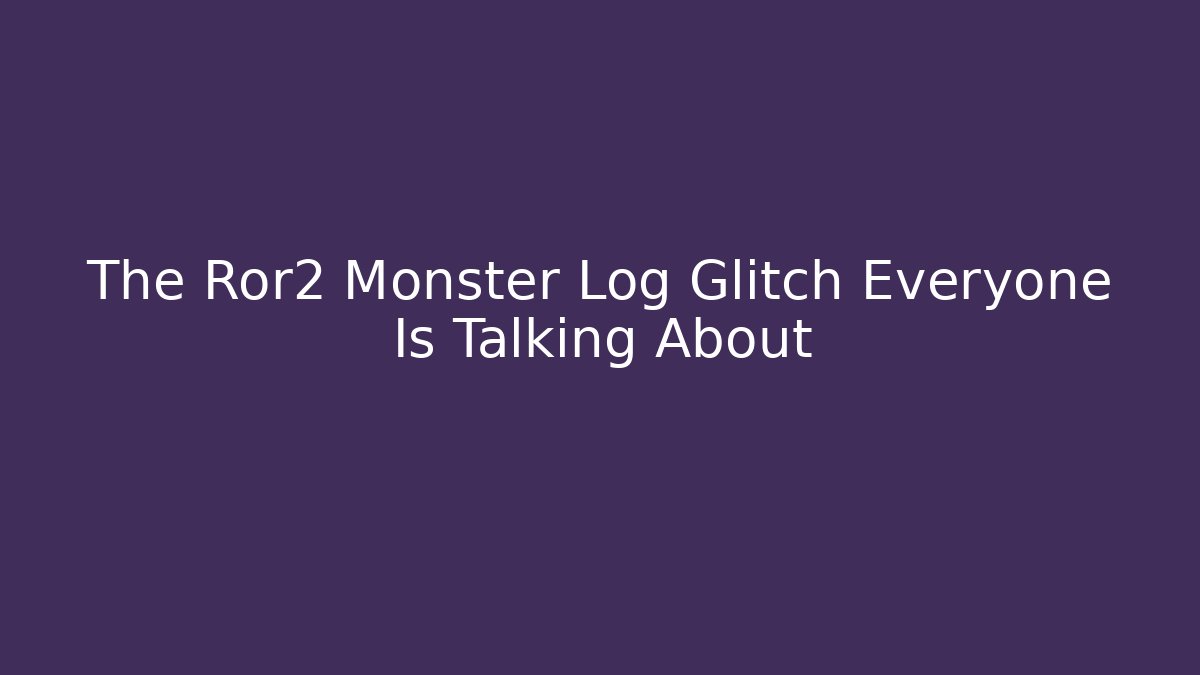 The Ror2 Monster Log Glitch Everyone Is Talking About