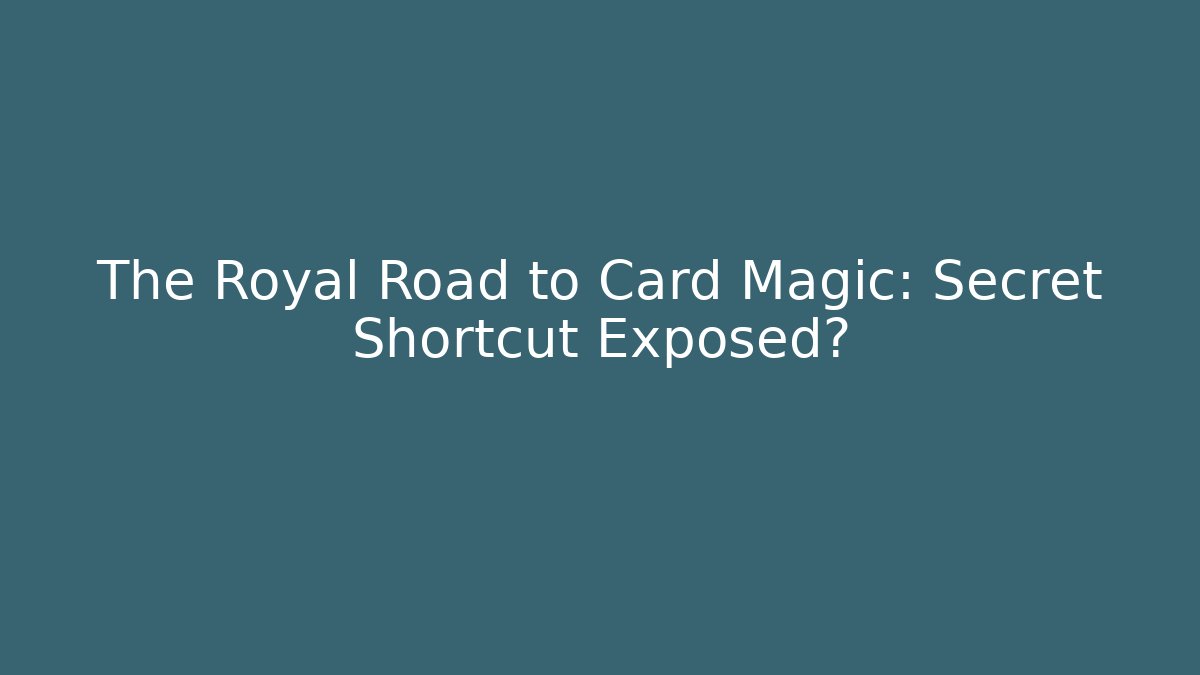 The Royal Road to Card Magic: Secret Shortcut Exposed?