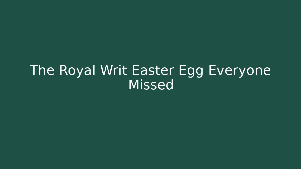 The Royal Writ Easter Egg Everyone Missed