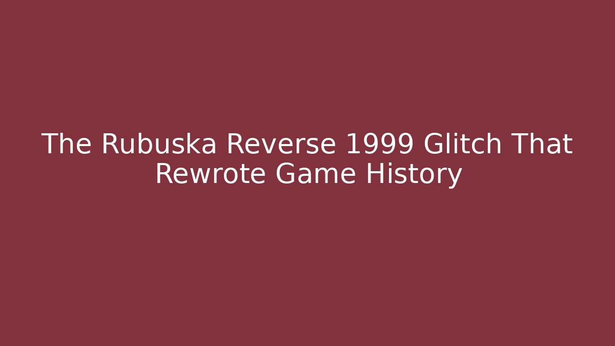 The Rubuska Reverse 1999 Glitch That Rewrote Game History