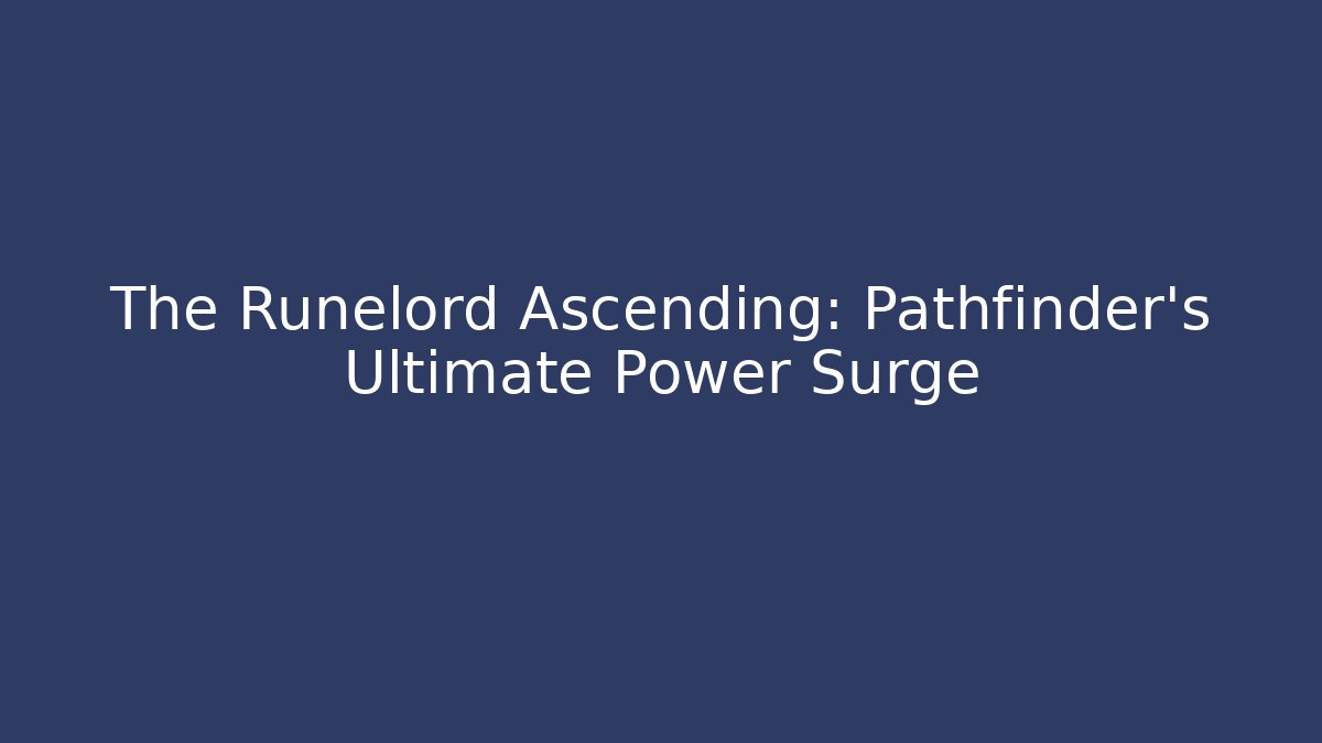 The Runelord Ascending: Pathfinder's Ultimate Power Surge