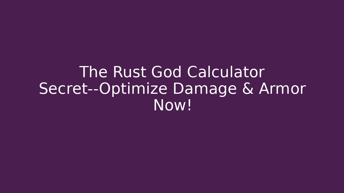The Rust God Calculator Secret—Optimize Damage & Armor Now!