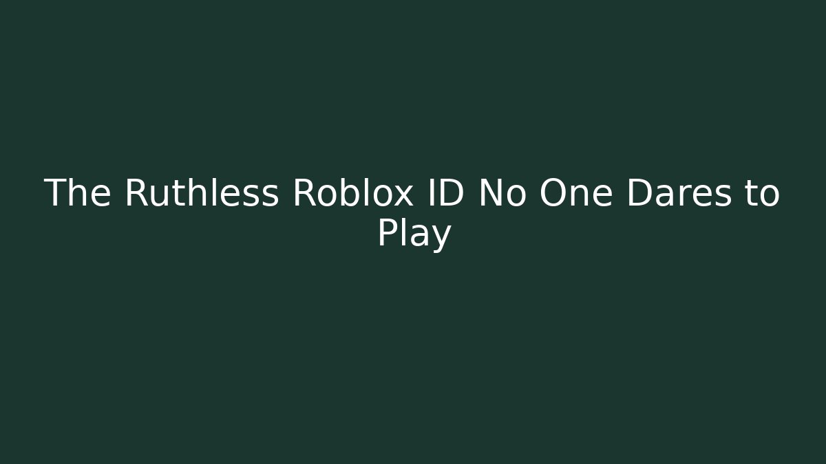 The Ruthless Roblox ID No One Dares to Play