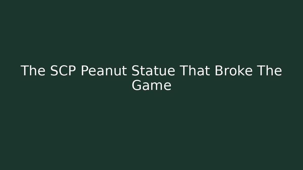 The SCP Peanut Statue That Broke The Game