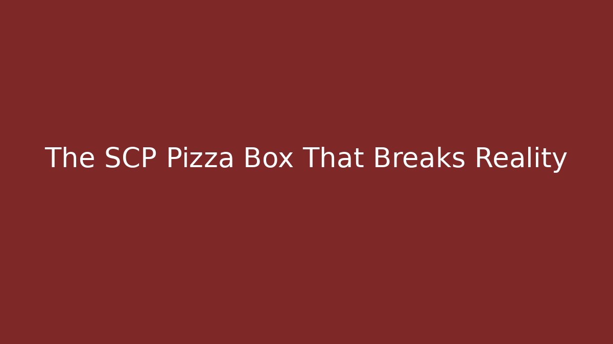 The SCP Pizza Box That Breaks Reality