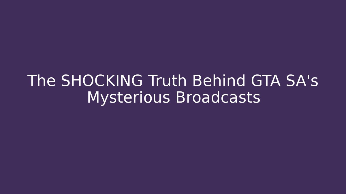 The SHOCKING Truth Behind GTA SA’s Mysterious Broadcasts