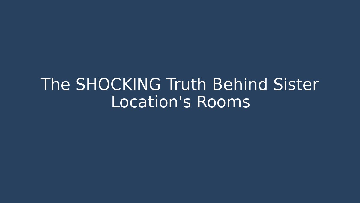 The SHOCKING Truth Behind Sister Location's Rooms