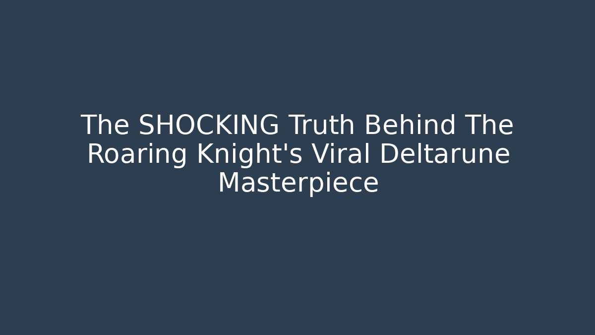 The SHOCKING Truth Behind The Roaring Knight's Viral Deltarune Masterpiece - Método de Aprovação