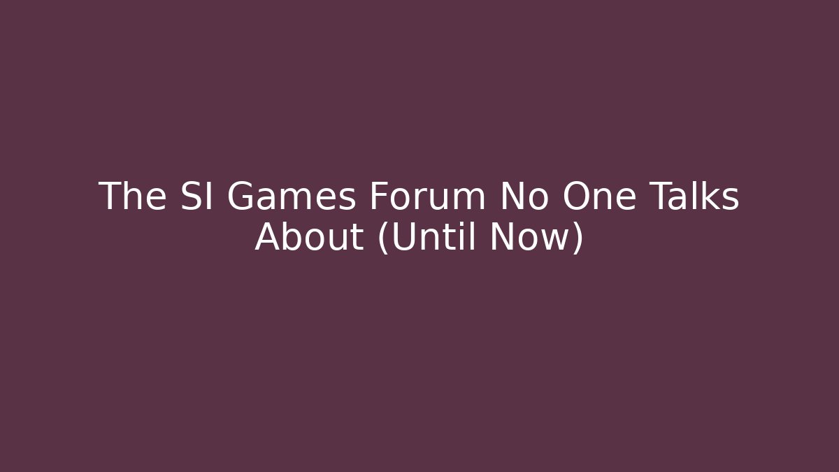 The SI Games Forum No One Talks About (Until Now)