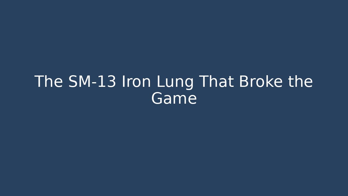 The SM-13 Iron Lung That Broke the Game