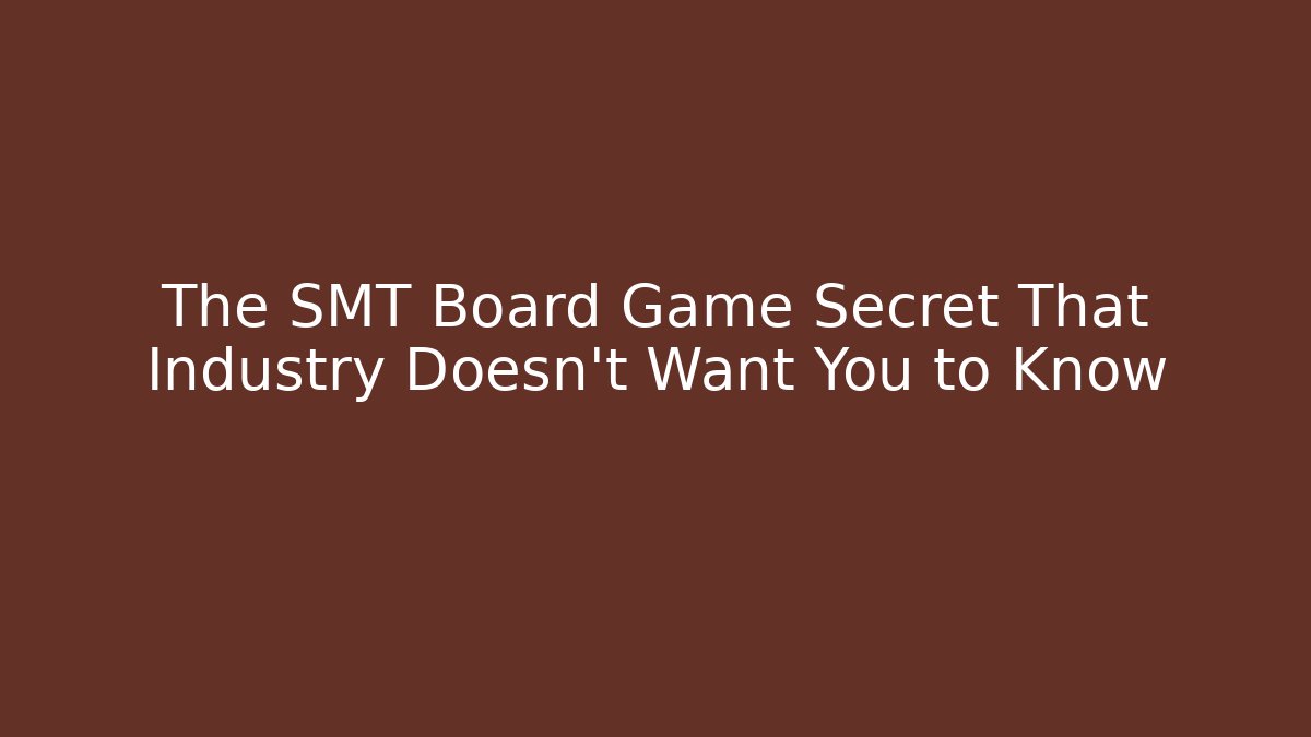 The SMT Board Game Secret That Industry Doesn't Want You to Know